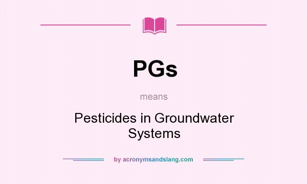 What does PGs mean? It stands for Pesticides in Groundwater Systems