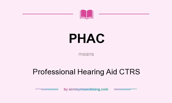 What does PHAC mean? It stands for Professional Hearing Aid CTRS