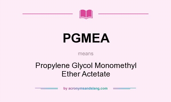 What does PGMEA mean? It stands for Propylene Glycol Monomethyl Ether Actetate