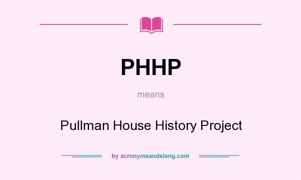 What does PHHP mean? It stands for Pullman House History Project