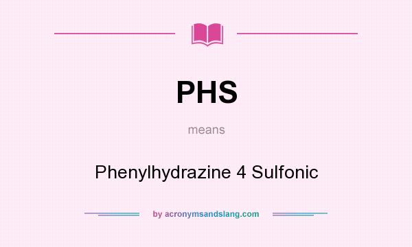 What does PHS mean? It stands for Phenylhydrazine 4 Sulfonic