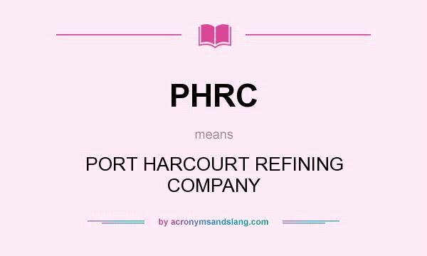 What does PHRC mean? It stands for PORT HARCOURT REFINING COMPANY
