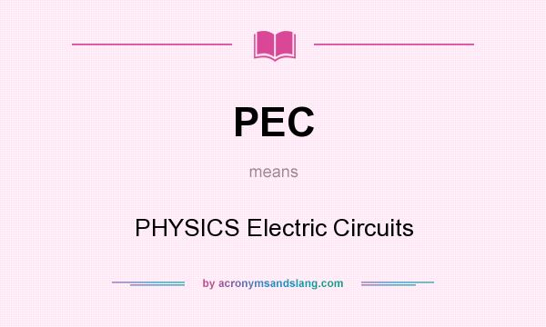 What does PEC mean? It stands for PHYSICS Electric Circuits