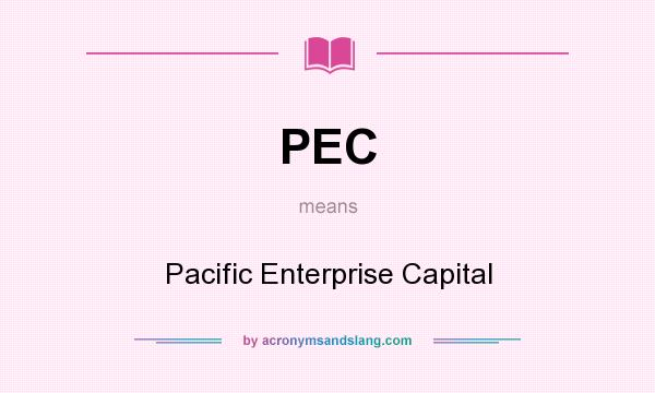 What does PEC mean? It stands for Pacific Enterprise Capital