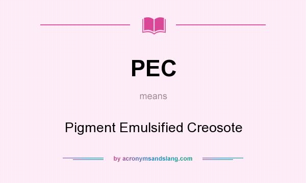 What does PEC mean? It stands for Pigment Emulsified Creosote