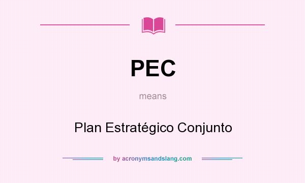 What does PEC mean? It stands for Plan Estratégico Conjunto