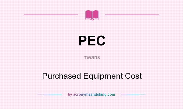 What does PEC mean? It stands for Purchased Equipment Cost