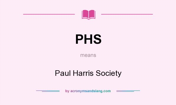 What does PHS mean? It stands for Paul Harris Society