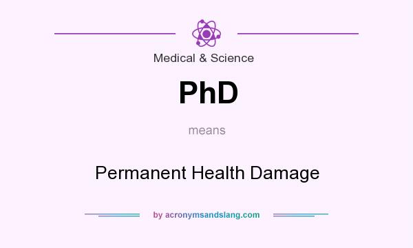 What does PhD mean? It stands for Permanent Health Damage