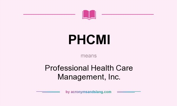 What does PHCMI mean? It stands for Professional Health Care Management, Inc.