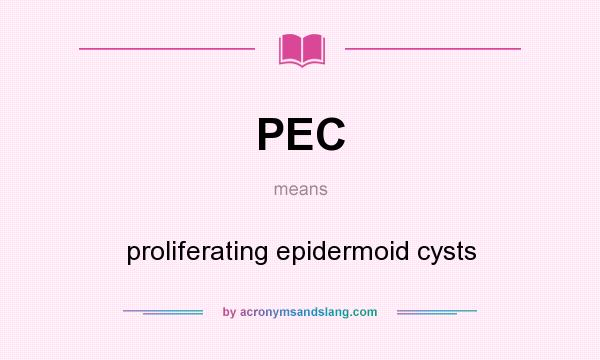 What does PEC mean? It stands for proliferating epidermoid cysts