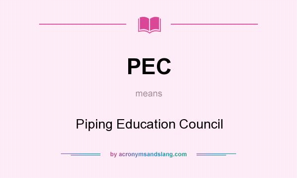 What does PEC mean? It stands for Piping Education Council