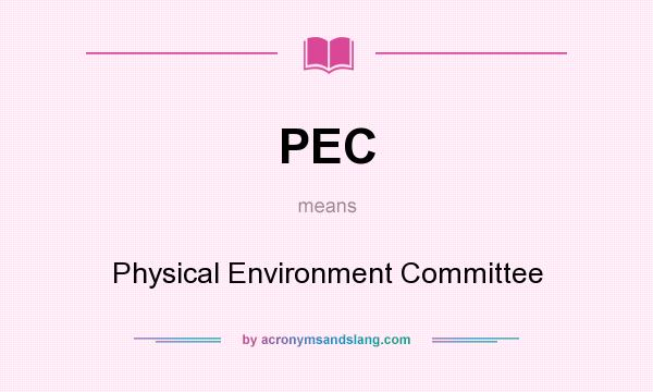 What does PEC mean? It stands for Physical Environment Committee