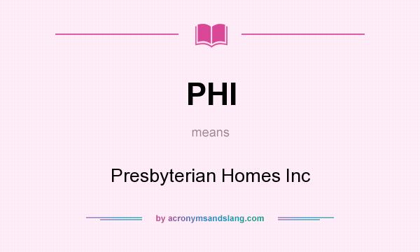 What does PHI mean? It stands for Presbyterian Homes Inc