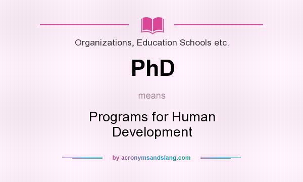 What does PhD mean? It stands for Programs for Human Development