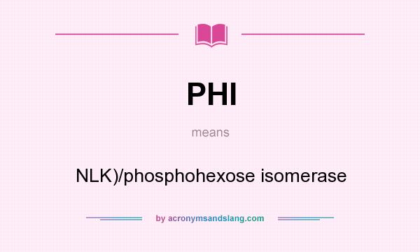 What does PHI mean? It stands for NLK)/phosphohexose isomerase