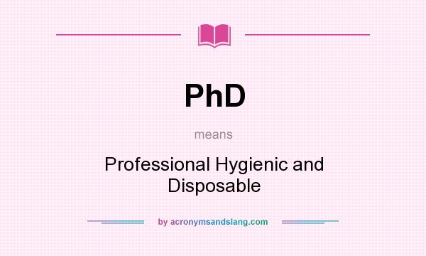 What does PhD mean? It stands for Professional Hygienic and Disposable
