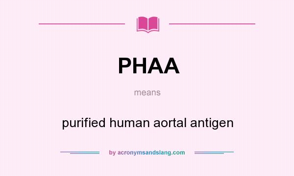 What does PHAA mean? It stands for purified human aortal antigen