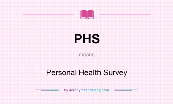 What does PHS mean? It stands for Personal Health Survey
