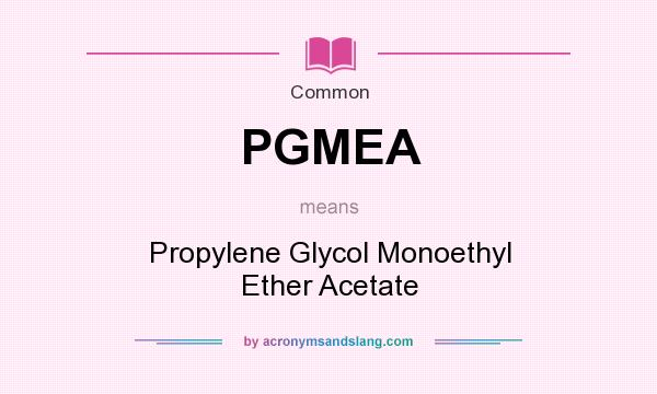 What does PGMEA mean? It stands for Propylene Glycol Monoethyl Ether Acetate