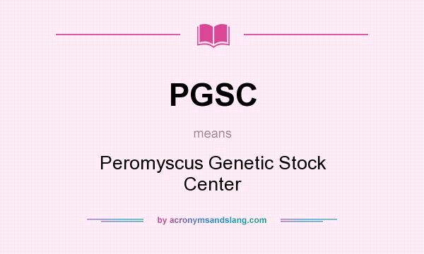 What does PGSC mean? It stands for Peromyscus Genetic Stock Center