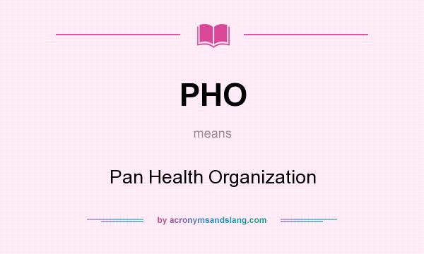 What does PHO mean? It stands for Pan Health Organization