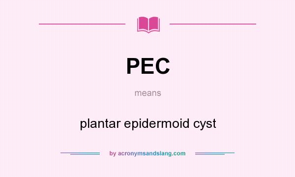 What does PEC mean? It stands for plantar epidermoid cyst