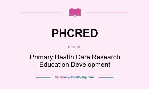 What does PHCRED mean? It stands for Primary Health Care Research Education Development