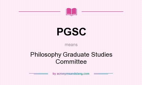 What does PGSC mean? It stands for Philosophy Graduate Studies Committee