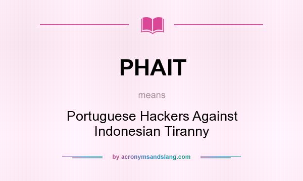 What does PHAIT mean? It stands for Portuguese Hackers Against Indonesian Tiranny