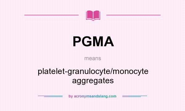 What does PGMA mean? It stands for platelet-granulocyte/monocyte aggregates