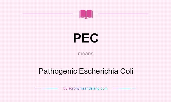 What does PEC mean? It stands for Pathogenic Escherichia Coli