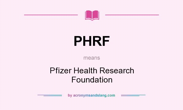 What does PHRF mean? It stands for Pfizer Health Research Foundation