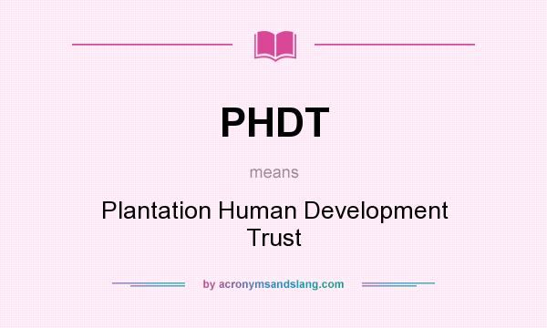 What does PHDT mean? It stands for Plantation Human Development Trust