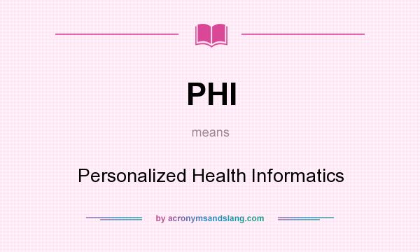 What does PHI mean? It stands for Personalized Health Informatics