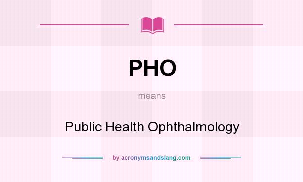 What does PHO mean? It stands for Public Health Ophthalmology