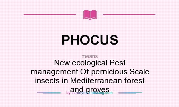 What does PHOCUS mean? It stands for New ecological Pest management Of pernicious Scale insects in Mediterranean forest and groves