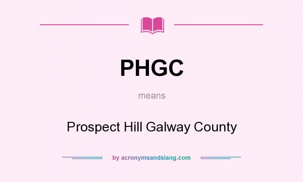 What does PHGC mean? It stands for Prospect Hill Galway County