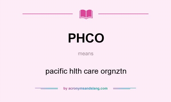 What does PHCO mean? It stands for pacific hlth care orgnztn