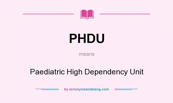 What does PHDU mean? It stands for Paediatric High Dependency Unit