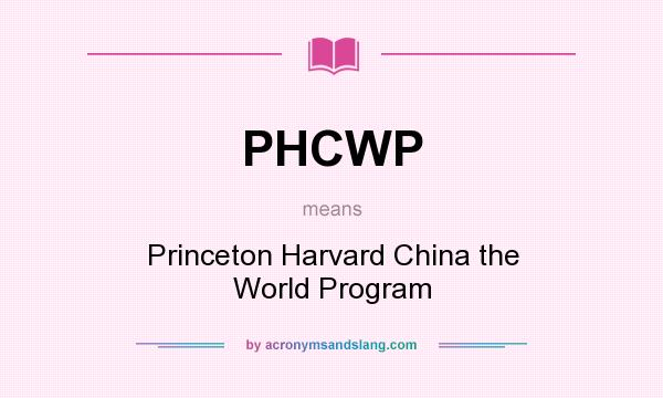 What does PHCWP mean? It stands for Princeton Harvard China the World Program
