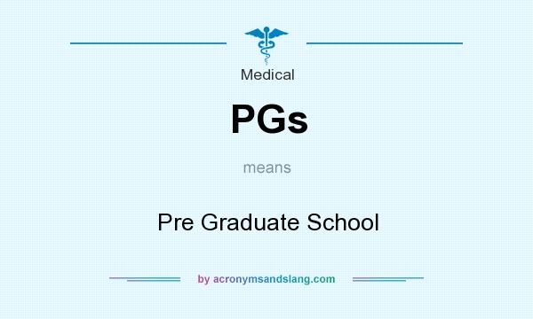 What does PGs mean? It stands for Pre Graduate School