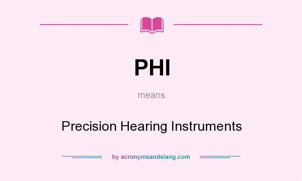 What does PHI mean? It stands for Precision Hearing Instruments