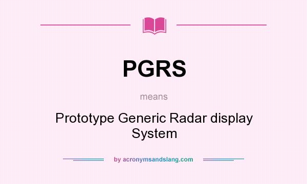 What does PGRS mean? It stands for Prototype Generic Radar display System