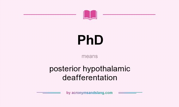 What does PhD mean? It stands for posterior hypothalamic deafferentation