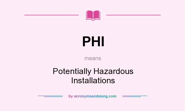 What does PHI mean? It stands for Potentially Hazardous Installations