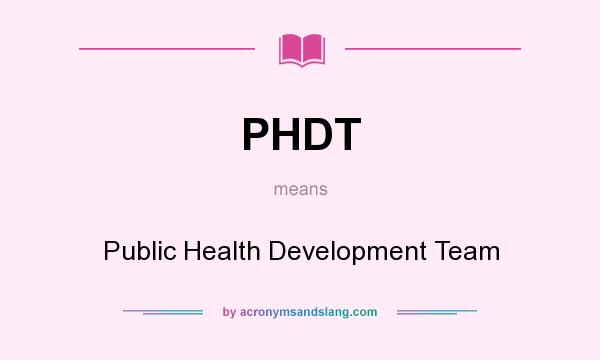 What does PHDT mean? It stands for Public Health Development Team