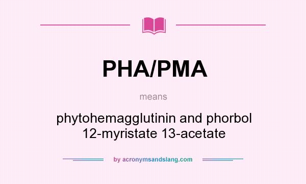 What does PHA/PMA mean? It stands for phytohemagglutinin and phorbol 12-myristate 13-acetate