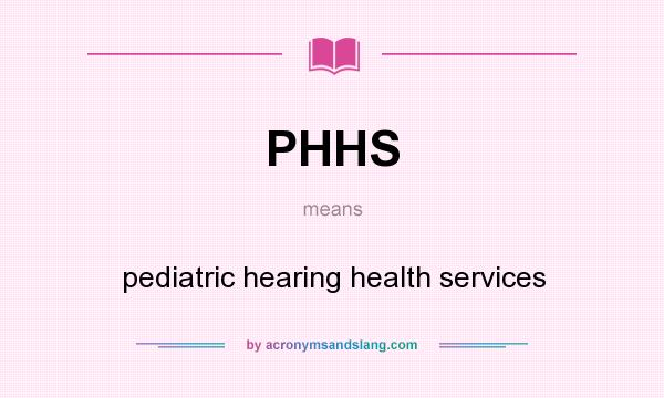 What does PHHS mean? It stands for pediatric hearing health services