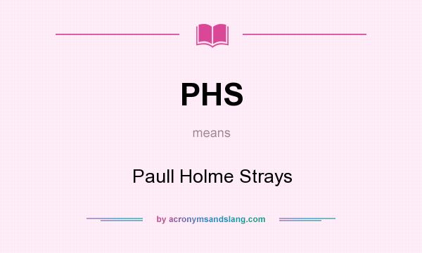 What does PHS mean? It stands for Paull Holme Strays
